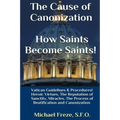The Cause of Canonization How Saints Become Saints!: Vatican Guidelines & Procedures (Volume 1)