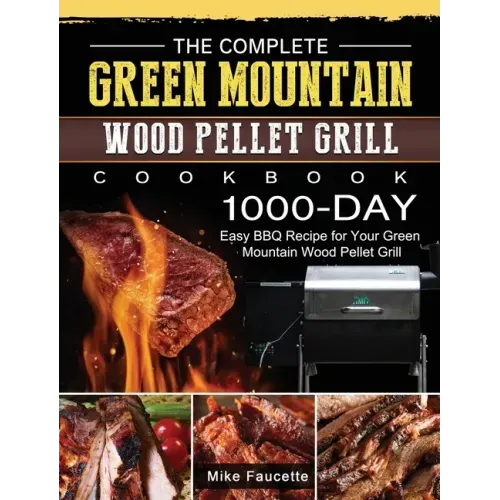 The Complete Green Mountain Wood Pellet Grill Cookbook: 1000-Day Easy BBQ Recipe for Your Green Mountain Wood Pellet Grill