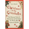 Christmas in the Crosshairs: Two Thousand Years of Denouncing and Defending the World's Most Celebrated Holiday