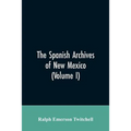 The Spanish Archives of New Mexico: Compiled and Chronologically Arranged with Historical, Genealogical, Geographical, and Other Annotations, by Autho