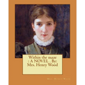 Within the maze: A NOVEL . By: Mrs. Henry Wood
