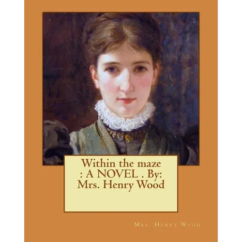 Within the maze: A NOVEL . By: Mrs. Henry Wood