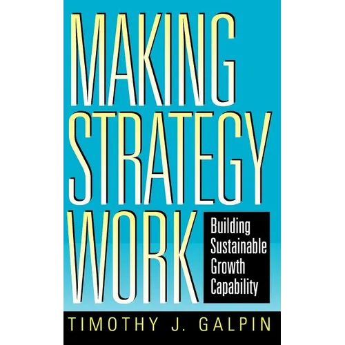 Making Strategy Work: Building Sustainable Growth Capability