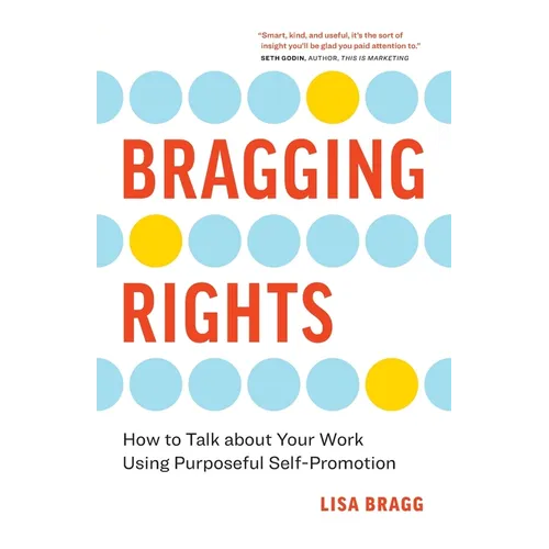 Bragging Rights: How to Talk About Your Work Using Purposeful Self-Promotion