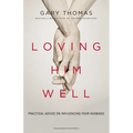 Loving Him Well: Practical Advice on Influencing Your Husband