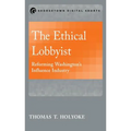 The Ethical Lobbyist: Reforming Washington's Influence Industry