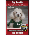 Toy Poodle Training Book for Dogs and Puppies By Bone Up Dog Training: Are You Ready to Bone Up? Easy Training * Fast Results