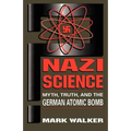 Nazi Science: Myth, Truth, and the German Atomic Bomb