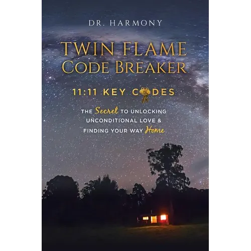 Twin Flame Code Breaker: 11:11 KEY CODES The Secret to Unlocking Unconditional Love & Finding Your Way Home