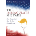 The Immaculate Mistake: How Evangelicals Gave Birth to Donald Trump