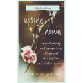 Upside Down: Understanding and Supporting Attachment in Adoptive and Foster Families