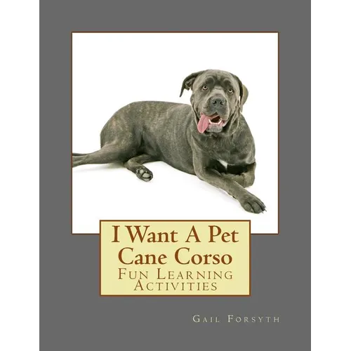 I Want A Pet Cane Corso: Fun Learning Activities