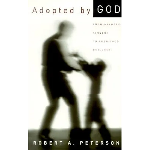 Adopted by God: From Wayward Sinners to Cherished Children