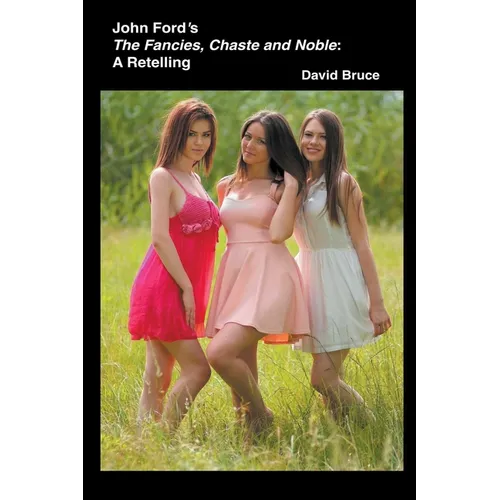 John Ford's The Fancies, Chaste and Noble: A Retelling