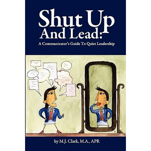 Shut Up and Lead: A Communicator's Guide to Quiet Leadership