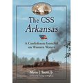 The CSS Arkansas: A Confederate Ironclad on Western Waters