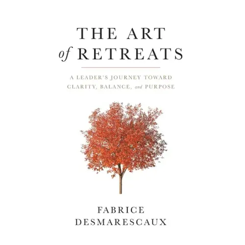 The Art of Retreats: A Leader's Journey Toward Clarity, Balance, and Purpose