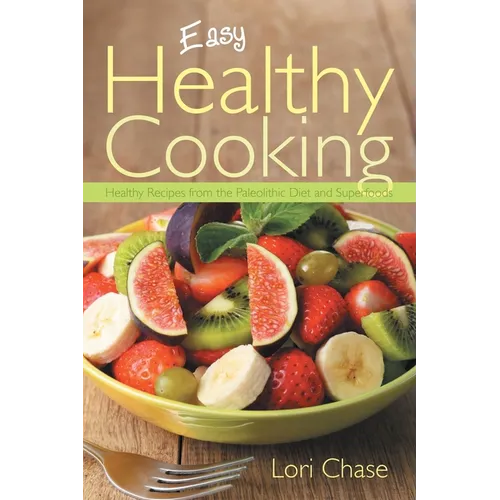 Easy Healthy Cooking: Healthy Recipes from the Paleolithic Diet and Superfoods