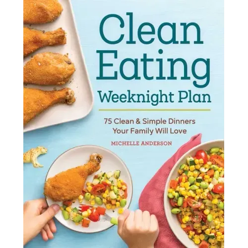 The Clean Eating Weeknight Dinner Plan: Quick & Healthy Meals for Any Schedule