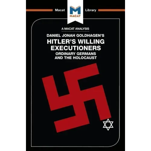 An Analysis of Daniel Jonah Goldhagen's Hitler's Willing Executioners: Ordinary Germans and the Holocaust
