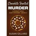 Chocolate Frosted Murder: A Donut Hole Cozy Mystery - Book 5
