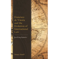 Francisco de Vitoria and the Evolution of International Law: Justifying Injustice