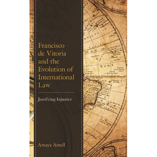 Francisco de Vitoria and the Evolution of International Law: Justifying Injustice