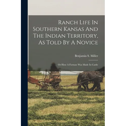 Ranch Life In Southern Kansas And The Indian Territory, As Told By A Novice: Or How A Fortune Was Made In Cattle