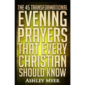 Prayers: The 45 Transformational Evening Prayers That Every Christian Should Kno: Find Solace and Wisdom in These Essential Evening Prayers