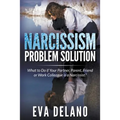 Narcissism Problem Solution: What to Do if Your Partner, Parent, Friend or Work Colleague is a Narcissist?