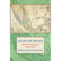 Aztlán and Arcadia: Religion, Ethnicity, and the Creation of Place