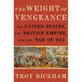 Weight of Vengeance: The United States, the British Empire, and the War of 1812