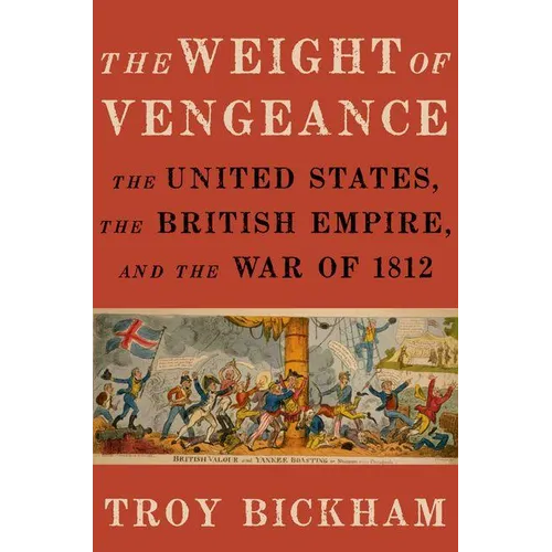 Weight of Vengeance: The United States, the British Empire, and the War of 1812