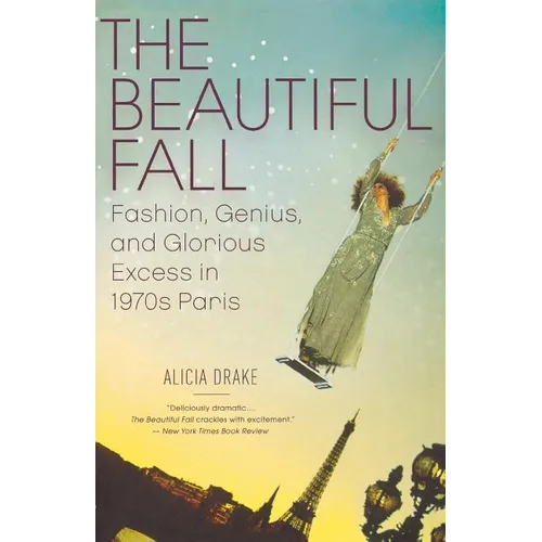 The Beautiful Fall: Fashion, Genius, and Glorious Excess in 1970s Paris