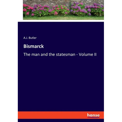 Bismarck: The man and the statesman - Volume II