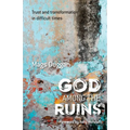 God Among the Ruins: Trust and transformation in difficult times