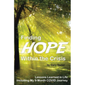 Finding Hope Within the Crisis: Lessons Learned in Life Including My 9-Month COVID Journey