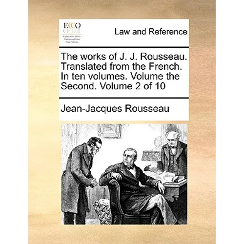 The Works of J. J. Rousseau. Translated from the French. in Ten Volumes. Volume the Second. Volume 2 of 10