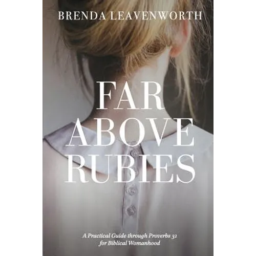 Far Above Rubies: A Practical Guide through Proverbs 31 for Biblical Womanhood