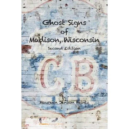 Ghost Signs of Madison, Wisconsin: Second Edition