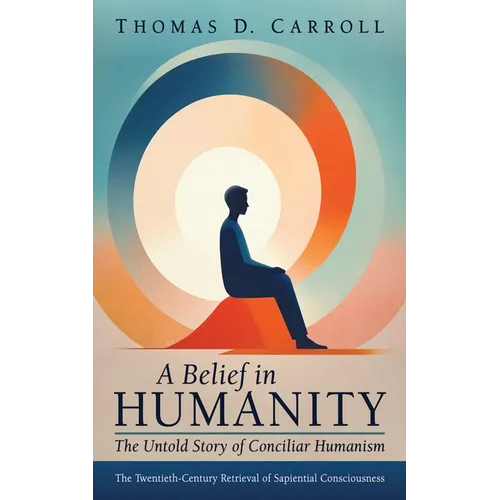 A Belief in Humanity: The Untold Story of Conciliar Humanism