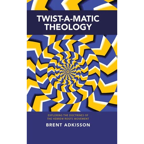 Twist-A-Matic Theology: Exploring the Doctrines of the Hebrew Roots Movement