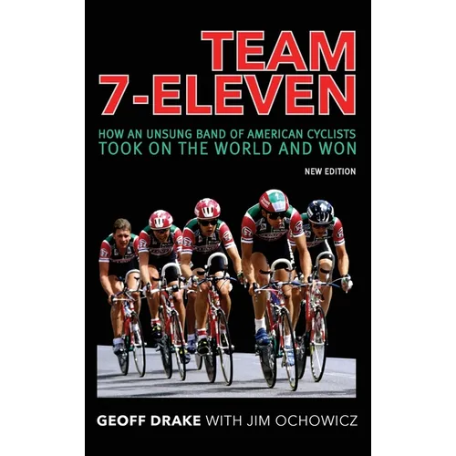 Team 7-Eleven: How an Unsung Band of American Cyclists Took on the World and Won
