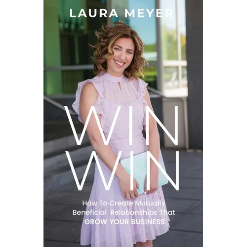 Win Win: How To Create Mutually Beneficial Relationships That Grow Your Business