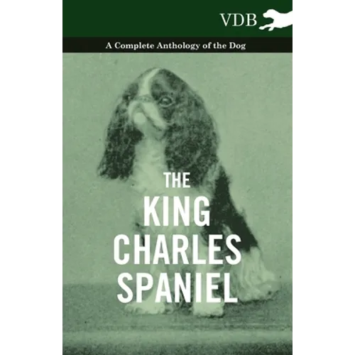 The King Charles Spaniel - A Complete Anthology of the Dog