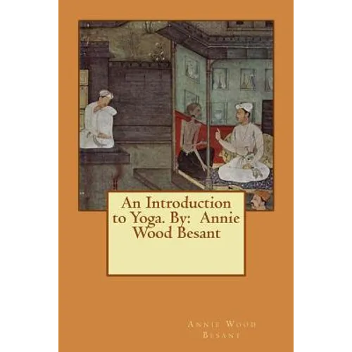 An Introduction to Yoga. By: Annie Wood Besant