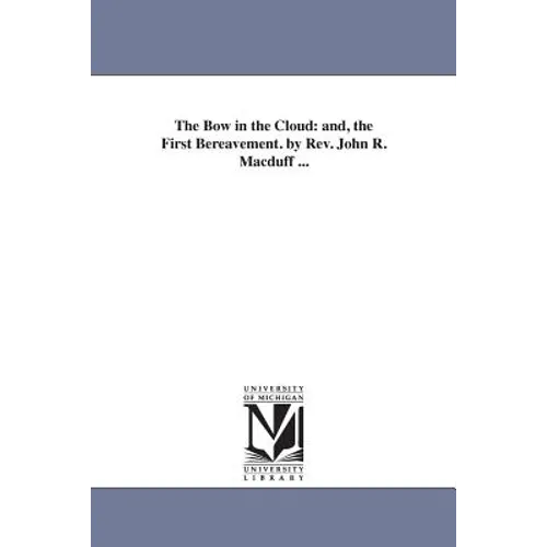 The Bow in the Cloud: and, the First Bereavement. by Rev. John R. Macduff ...