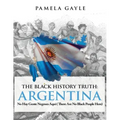 The Black History Truth - Argentina: No Hay Gente Negroes Aqui (There Are No Black People Here)
