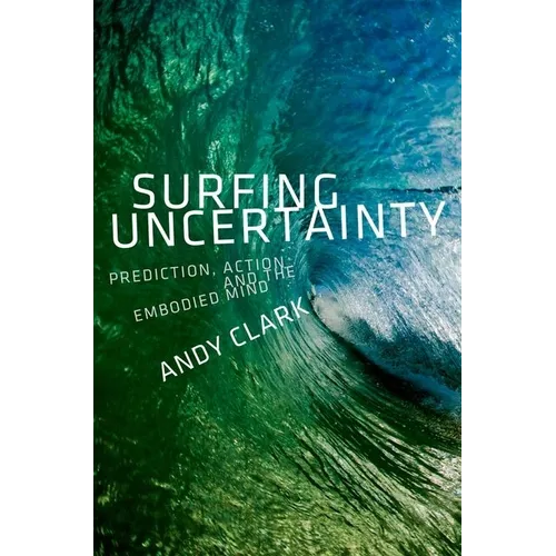 Surfing Uncertainty: Prediction, Action, and the Embodied Mind