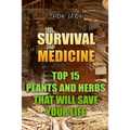 Survival Medicine: Top 15 Plants And Herbs That Will Save Your Life